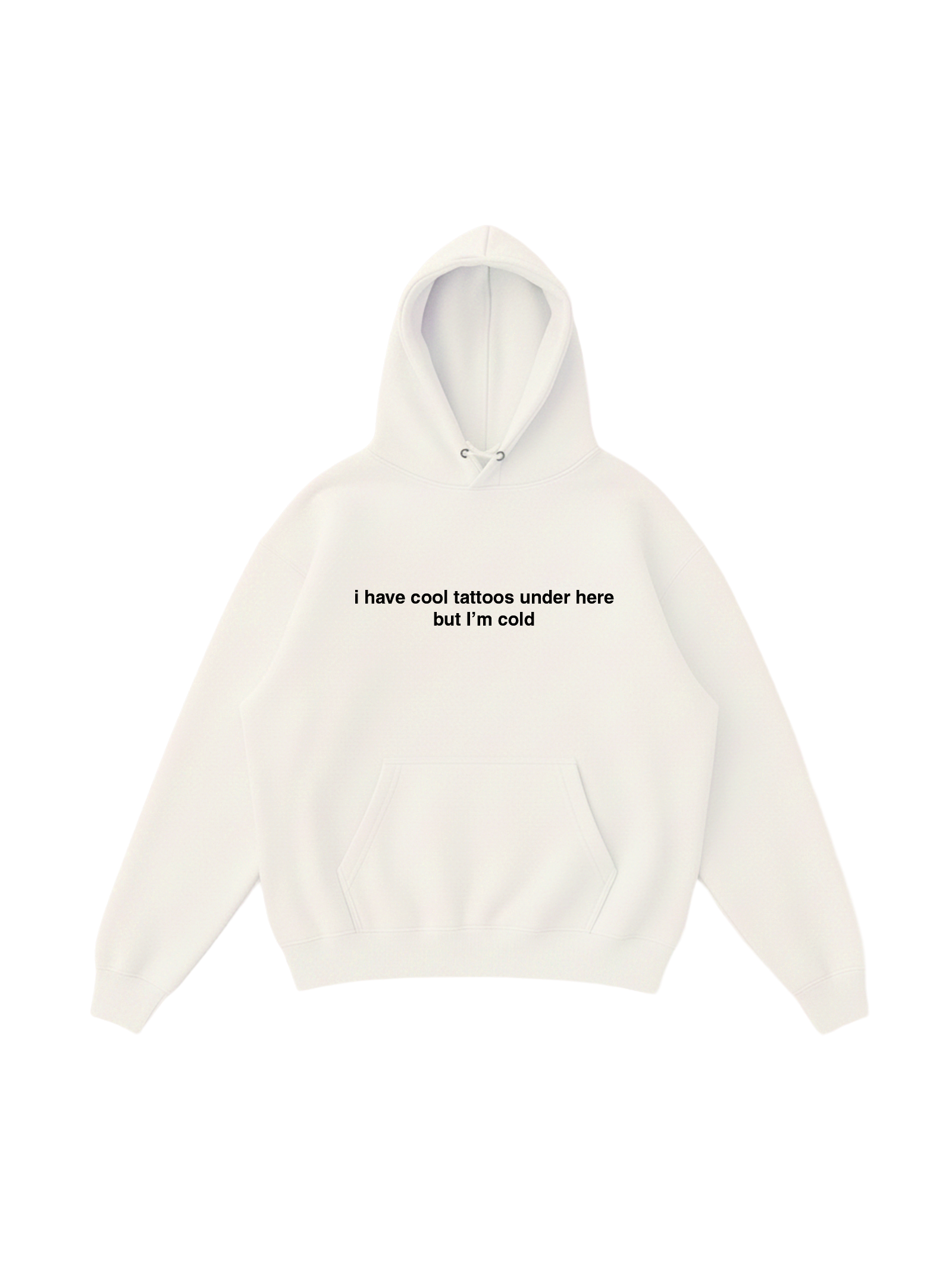 I have cool tattoos under here but I’m cold Hoodie